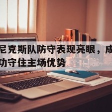半岛体育app-尼克斯队防守表现亮眼,成功守住主场优势的球员